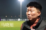 中国U17女足主帅马晓旭:所有球员欲望都很强,希望展现出能力